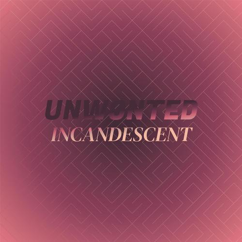 Unwonted Incandescent
