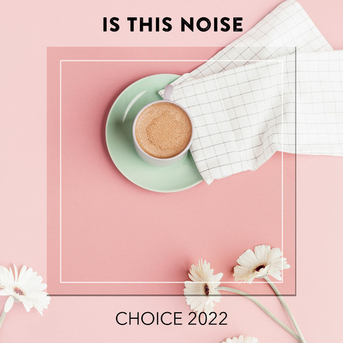 Is This Noise CHOICE 2022 (Explicit)