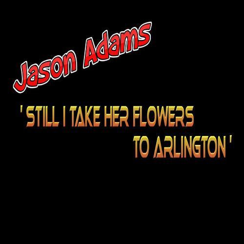 Still I Take Her Flowers to Arlington