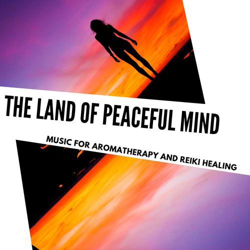 The Land Of Peaceful Mind - Music For Aromatherapy And Reiki Healing