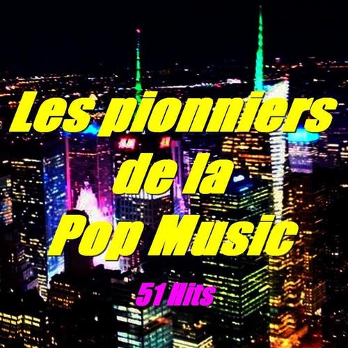 Les pionniers de la Pop Music (51 Hits)