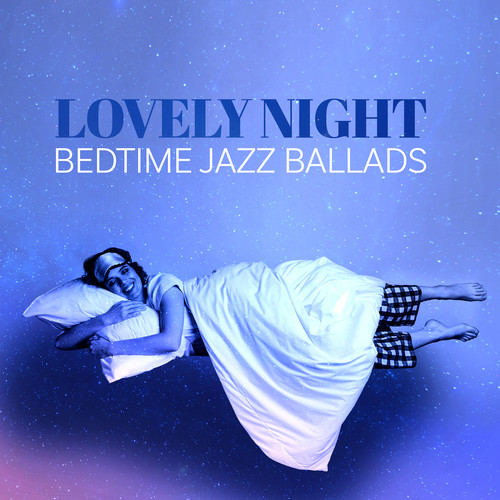 Lovely Night: Bedtime Jazz Ballads, Relax before Sleep, Sweet Melodies