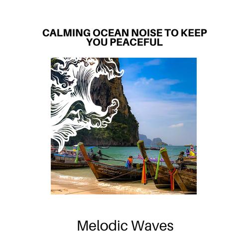 Calming Ocean Noise to Keep You Peaceful - Melodic Waves