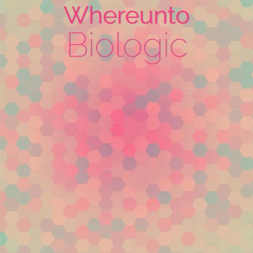 Whereunto Biologic