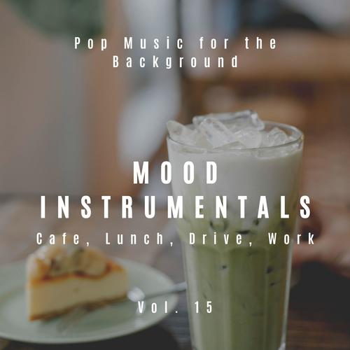 Mood Instrumentals: Pop Music For The Background - Cafe, Lunch, Drive, Work, Vol. 15