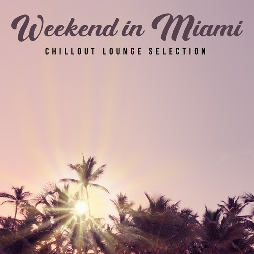 Weekend in Miami: Chillout Lounge Selection