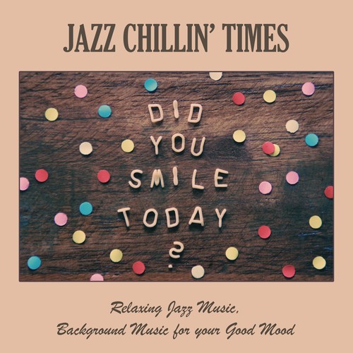 Jazz Chillin’ Times: Relaxing Jazz Music, Background Music for Your Good Mood