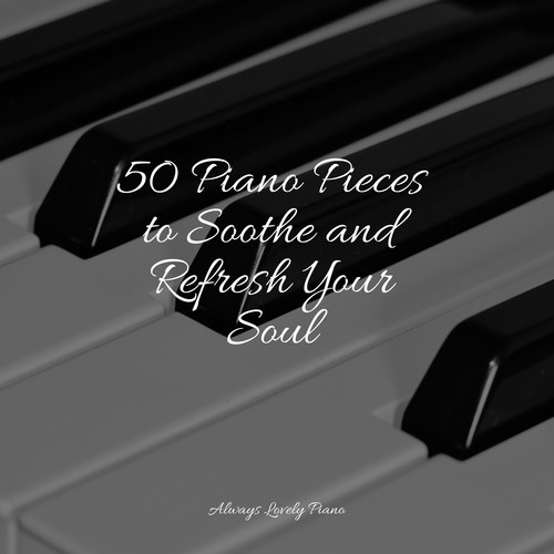 50 Piano Pieces to Soothe and Refresh Your Soul