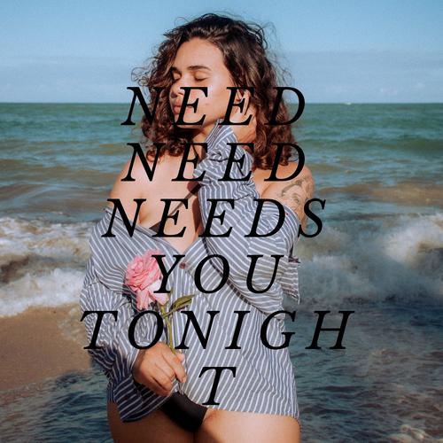 need need needs you tonight