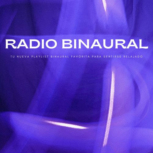 Radio Binaural: Tu Nueva Playlist Binaural Favorita Para Sentirse Relajado