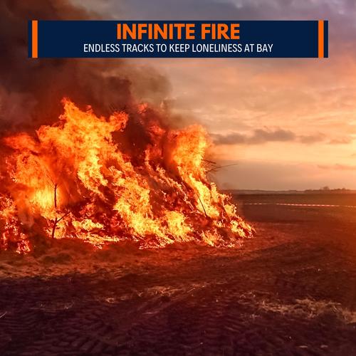 Infinite Fire - Endless Tracks to Keep Loneliness at Bay