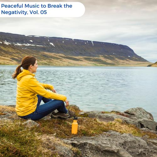 Peaceful Music To Break The Negativity, Vol. 05