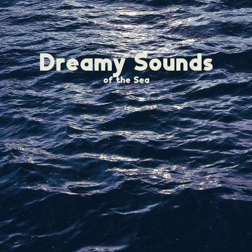 Dreamy Sounds of the Sea (Nature Ambience for Peaceful Sleep, Sea & Ocean Waves Medley)