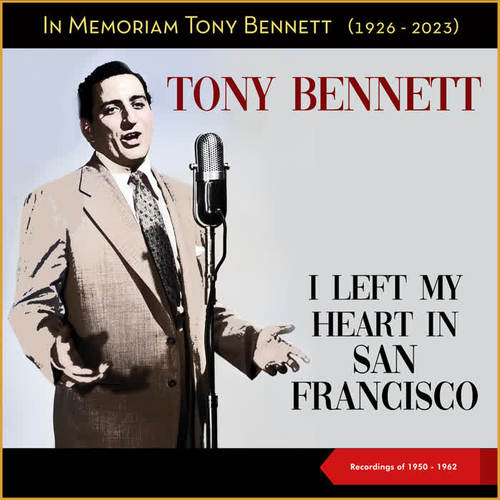 I Left My Heart in San Francisco - In Memoriam Tony Bennett (1926 - 2023) (Recordings of 1950 - 1962)