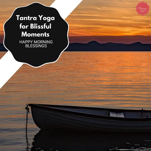 Tantra Yoga For Blissful Moments - Happy Morning Blessings