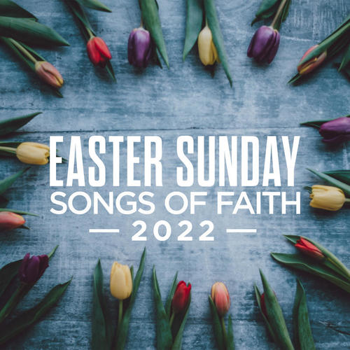 Easter Sunday: Songs Of Faith 2022