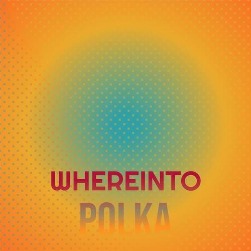 Whereinto Polka