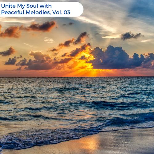 Unite My Soul With Peaceful Melodies, Vol. 03