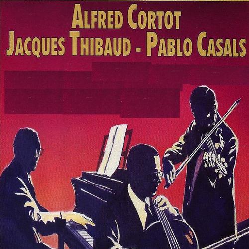 Alfred Cortot - Jacques Thibaud - Pablo Casals