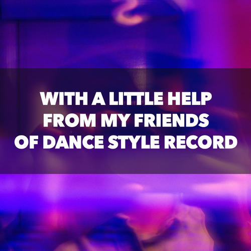 With a Little Help from My Friends of Dance Style Record (Explicit)