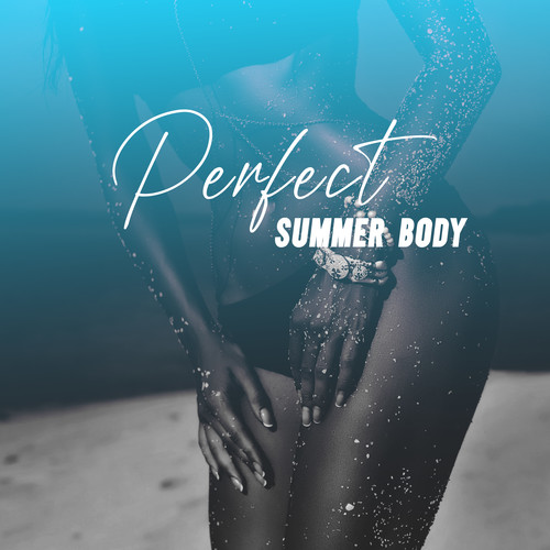 Perfect Summer Body – Chillout Sport Music for Home Exercises, Be Ready for Summer 2021, Healthy Lifestyle, Running Music, Gym