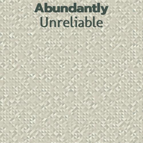 Abundantly Unreliable