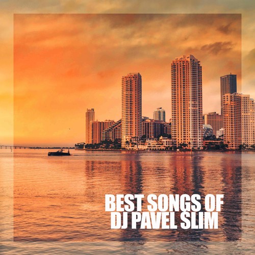 Best Songs of DJ Pavel Slim (Explicit)