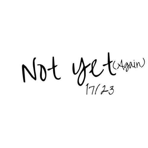 Not yet (Again)