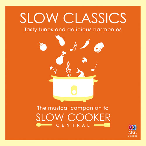 Slow Classics: Tasty Tunes And Delicious Harmonies - The Musical Companion To Slow Cooker Central