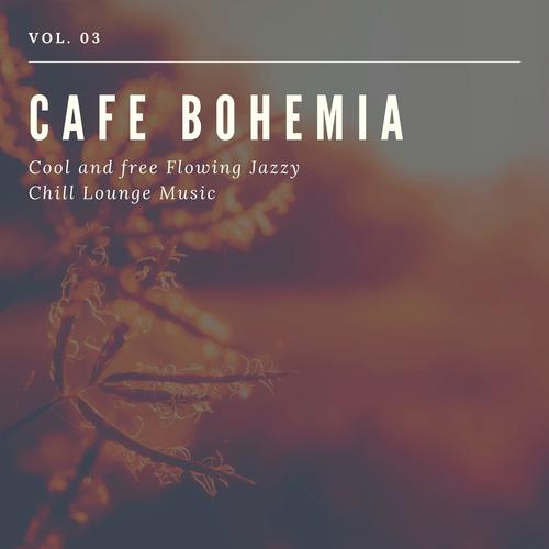 Cafe Bohemia - Cool And Free Flowing Jazzy Chill Lounge Music, Vol. 03