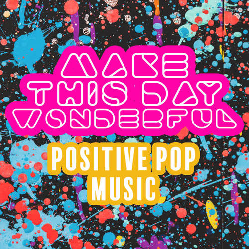 Make This Day Wonderful – Positive Pop Music