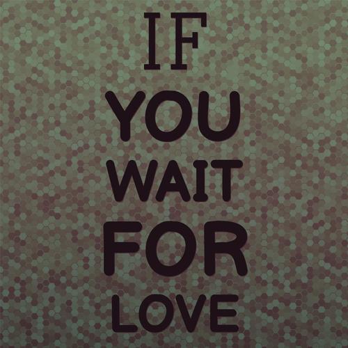 If You Wait for Love