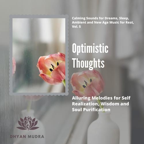 Optimistic Thoughts (Alluring Melodies For Self Realization, Wisdom And Soul Purification) (Calming Sounds For Dreams, Sleep, Ambient And New Age Music For Rest, Vol. 5)