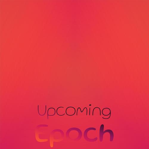 Upcoming Epoch