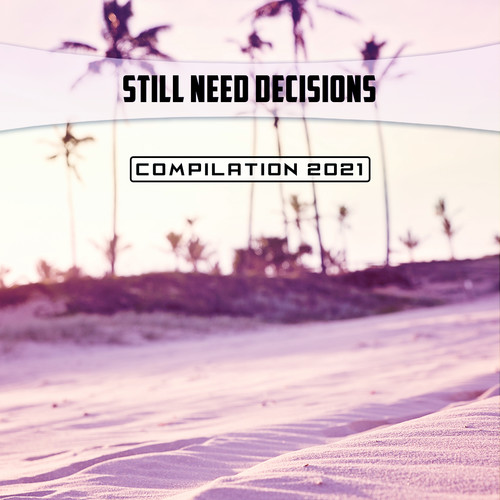 Still Need Decisions Compilation 2021 (Explicit)