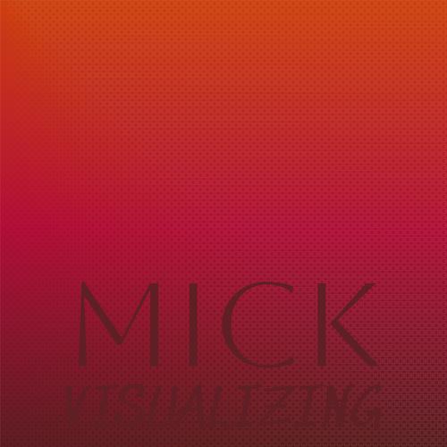Mick Visualizing