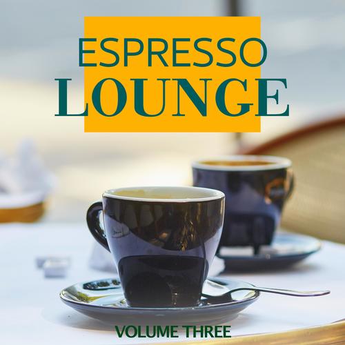 Espresso Lounge, Vol. 3 (Calm & Chilled Lounge Tracks For Cafe, Bar And Cocktail)