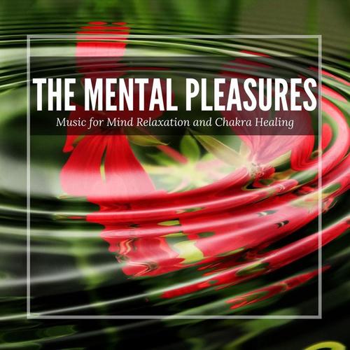 The Mental Pleasures: Music for Mind Relaxation and Chakra Healing