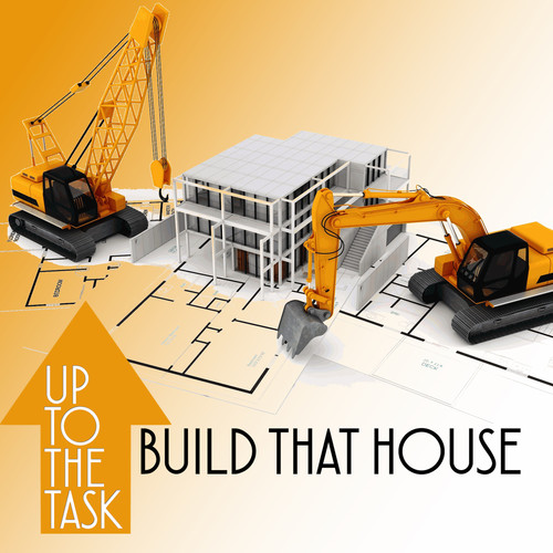 Up To The Task: Build That House