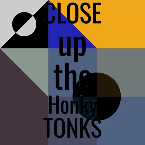 Close up the Honky Tonks