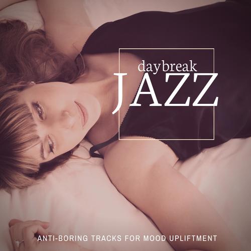 Daybreak Jazz - Anti-Boring Tracks For Mood Upliftment