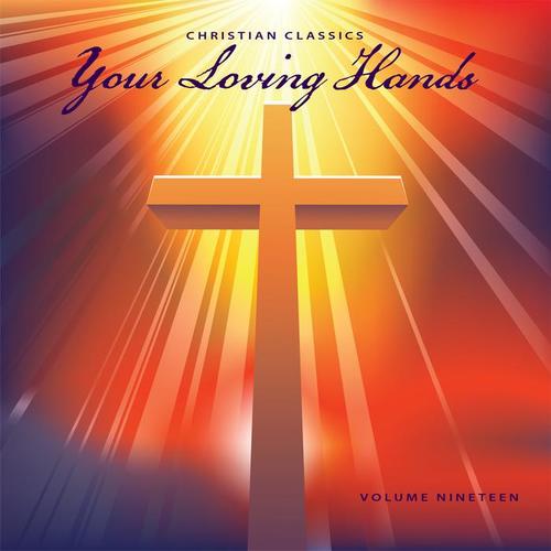 Christian Classics: Your Loving Hands, Vol. 19