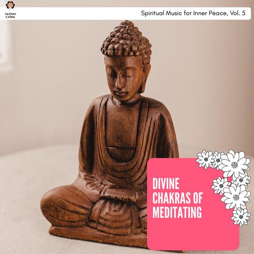 Divine Chakras Of Meditating - Spiritual Music For Inner Peace, Vol. 5