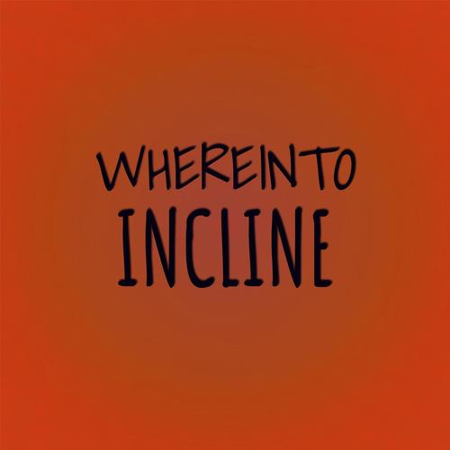 Whereinto Incline