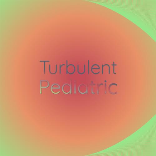 Turbulent Pediatric