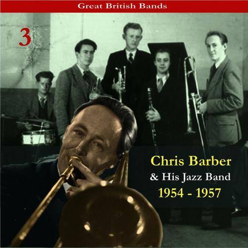 Great British Bands / Chris Barber & His Jazz Band, Volume 3 / Recordings 1954 - 1957