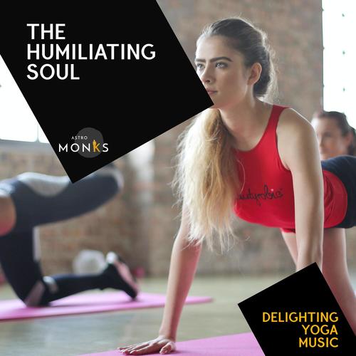 The Humiliating Soul - Delighting Yoga Music