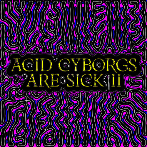 Acid Cyborgs Are Sick II