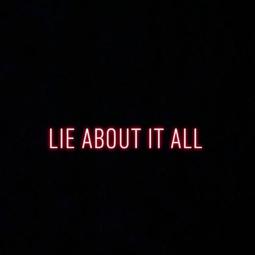 Lie About It All