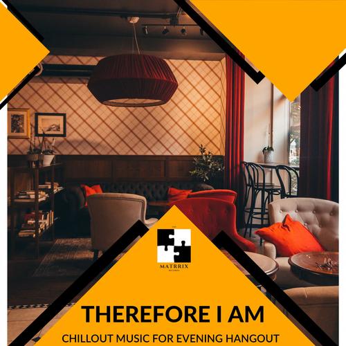 Therefore I Am - Chillout Music For Evening Hangout